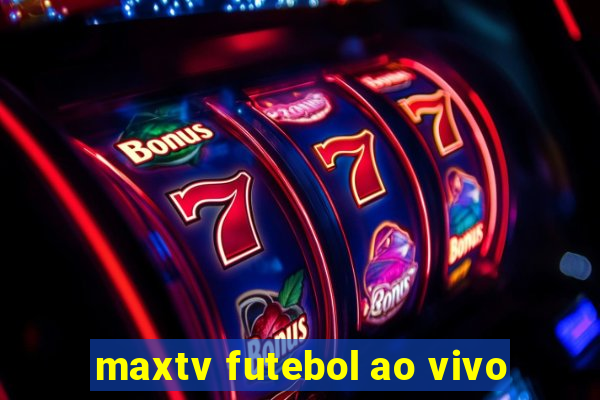 maxtv futebol ao vivo